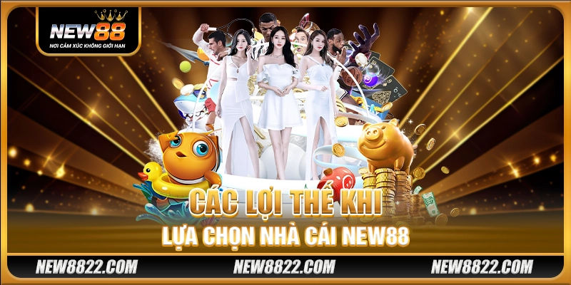 Các lợi thế khi lựa chọn nhà cái New88